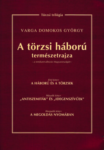 Varga Domokos Gyrgy - A trzsi hbor termszetrajza a rendszervltozs Magyarorszgn - A hbor s a trzsek - "Antiszemitk" s "Idegenszvek" - A megolds nyomban