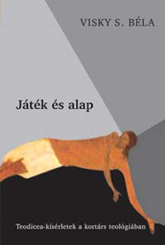 Viskys. B�la - J�t�k �s alap - Teodicea-k�s�rletek a kort�rs teol�gi�ban