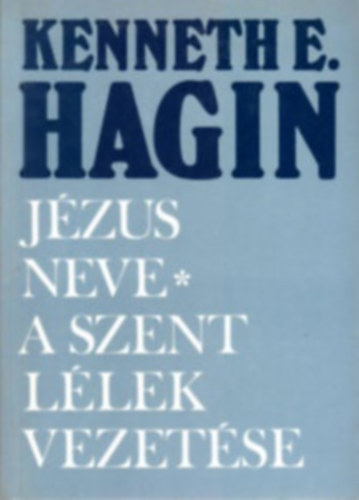 Kenneth E. Hagin - Jzus neve - A Szent Llek vezetse (Kt m egy ktetben)