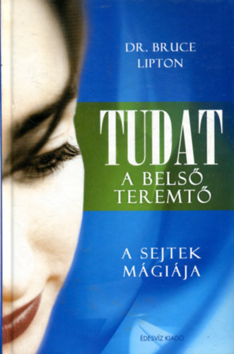 Dr. Bruce H. Lipton - Tudat: a bels teremt- A sejtek mgija