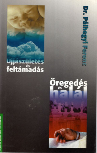 Dr. Pálhegyi Ferenc - Öregedés és halál- Újjászületés és feltámadás