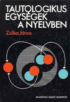 Zsilka J�nos - Tautologikus egys�gek a nyelvben