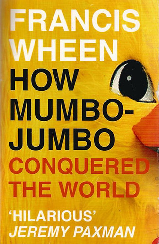 Francis Wheen - How Mumbo-Jumbo Conquered the World - A Short History of Modern Delusions