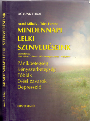 Arat� Mih�ly - T�ry Ferenc - F�ris N�ra - G�bor S. P�l - Mindennapi lelki szenved�seink (P�nikbetegs�g, K�nyszerbetegs�g, F�bi�k, Ev�si zavarok, Depresszi�)
