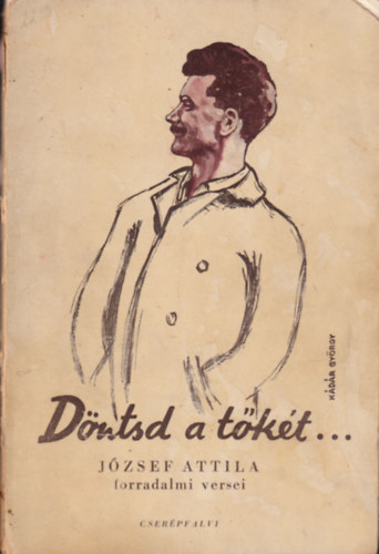 J�zsef Attila - D�ntsd a t�k�t... (J�zsef Attila forradalmi versei)