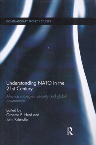 Graeme P. Herd and John Kriendler - Understanding NATO in the 21st Century - Alliance strategies, security and global governance