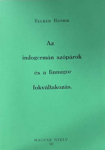 Henrik Becker - Az indogermán szópárok és a finnugor fokváltakozás (reprint)