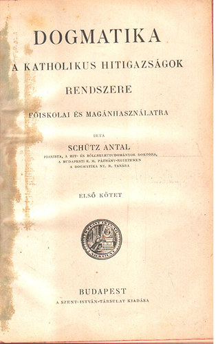 Schtz Antal - Dogmatika - A katholikus hitigazsgok rendszere I-II.