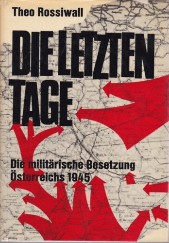 Theo Rossiwall - Die Letzten Tage - Dei milit�rische Besetzung �sterreichs 1945