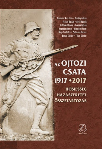 Nagy Szabolcs  (szerk.) - Az ojtozi csata 1917-2017. Hsiessg, hazaszeretet, sszetartozs