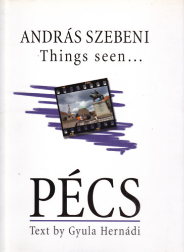 Andrs Szebeni - Gyula Herndi - Things seen... Pcs  (Text by Gyula Herndi)