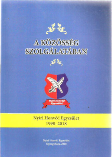 A közösség szolgálatában - Nyíri Honvéd Egyesület 1998-2018