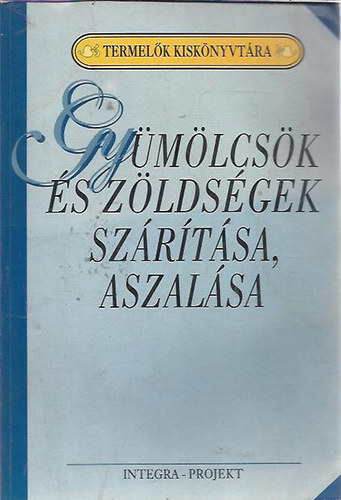Szenes Endrn Dr.  (szerk.) - Gymlcsk s zldsgek szrtsa, aszalsa