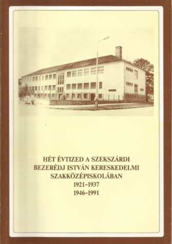 Frank K�rolyn� - H�t �vtized a szeksz�rdi Bezer�dj Istv�n Kereskedelmi Szakk�z�piskol�ban 1921-1937, 1946-1991