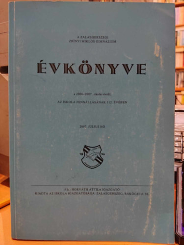 Horv�th Attila - A Zalaegerszegi Zr�nyi Mikl�s Gimn�zium �vk�nyve a 2006-2007. iskolai �vr�l, az iskola fenn�ll�s�nak 112. �v�ben, 2007. j�lius h�