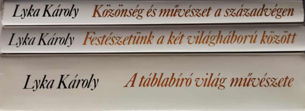 Lyka Kroly: - 3 db Lyka Kroly knyv: A tblabr vilg mvszete - Festszetnk a kt vilghbor kztt - Kznsg s mvszet a szzadvgen