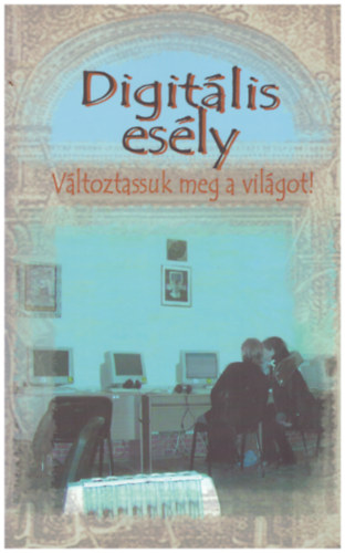 Digitális esély: közösség és hálózat - Változtassuk meg a világot!