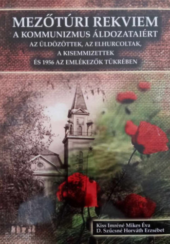 D.Szcsn Horvth Erzsbet Kiss Imrn Mikes va - Meztri rekviem a kommunizmus ldozatairt