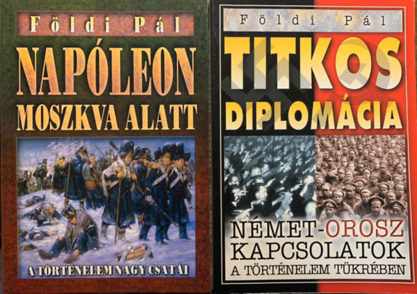 F�ldi P�l - Nap�leon Moszkva alatt - Hitler Moszkva alatt + Titkos diplom�cia (2 m�)