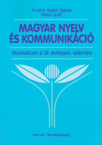 Dr. Antaln� Szab� �gnes Ra�tz Judit - Magyar nyelv �s kommunik�ci� - Munkaf�zet a 12. �vfolyam sz�m�ra