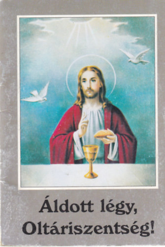 T�zk� Lajos  (szerk.) - �ldott l�gy, Olt�riszents�g!