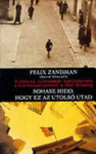Felix  Zandman (Chanoff, D.) - Sohase hidd,hogy ez az utols utad (A sikeres zletember lettrtnete a holokauszt pokltl a Wall Streetig)