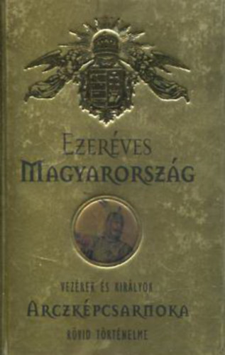 Ezerves Magyarorszg - Vezrek s kirlyok rvid trtnelme