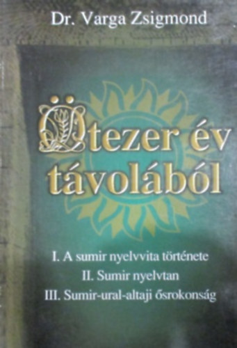 Varga Zsigmond - Ötezer év távolából I.A sumir nyelvvita tört. II. Sumir nyelvtan...