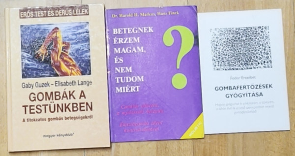 Fodor Erzsébet, Markus, Harold H. dr.- Finck, Hans, Gaby Guzek - Elisabeth Lange - 3db gombás betegségek gyógyításával kapcsolatos mű - Gombák a testünkben-A titokzatos gombás betegségekről, Betegnek érzem magam, és nem tudom miért, Gombafertőzések gyógyítása