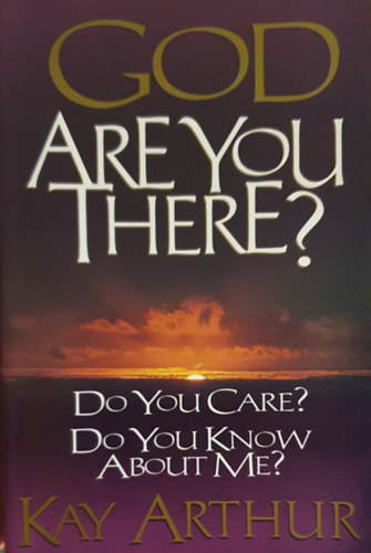 Kay Arthur - God are you there?