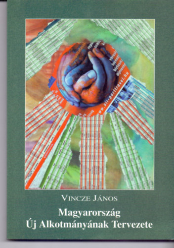 Vincze Jnos - Magyarorszg j Alkotmnynak Tervezete (Msodik, javtott, tdolgozott kiads)