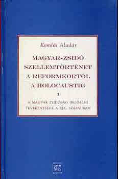 Koml�s Alad�r - Magyar-zsid� szellemt�rt�net a reformkort�l a holocaustig I-II.