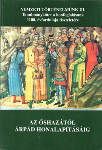 Magyar Klmn  (fszerk.) - Az shaztl rpd honalaptsig (Tanulmnyktet a honfoglalsunk...