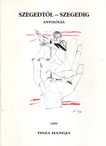 Kiss Ern� , Dr. Majzik Istv�n Jancs�k Csaba (szerk.) - Szegedt�l-Szegedig antol�gia 1999