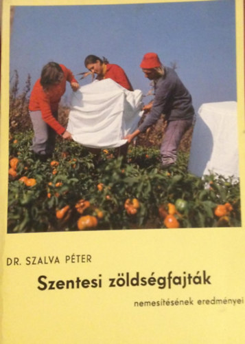 Dr. Szalva Péter - Szentesi zöldségfajták nemesítésének eredményei