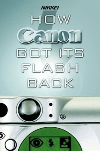 How Canon Got Its Flash Back: The Innovative Turnaround Tactics of Fujio Mitarai