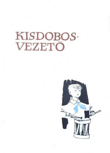 M�k Mih�ly  (szerk.) - Kisdobosvezet� - M�dszertani seg�dk�nyv a kisdobosvezt�k r�sz�re