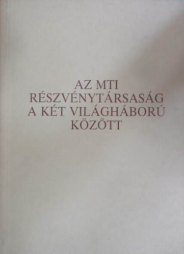 Pol�nyin� Tomsics Em�ke - Az MTI r�szv�nyt�rsas�g a k�t vil�gh�bor� k�z�tt