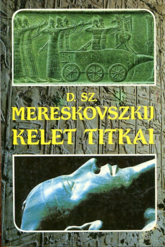 SZERZ Dimitrij Szergejevics Mereskovszkij SZERKESZT Hy Jnos FORDT Schmidt Jzsef - Kelet titkai Egyiptom - Ozirisz	 Menekls Egyiptomba, A Fld mennyei ujjongsa, Babilon - Tammz	 A blcsek imdsa,  A megsebzett nstny oroszln - A vzzn, Gilgames s az let fja, Tammz: a Feltmadott rn