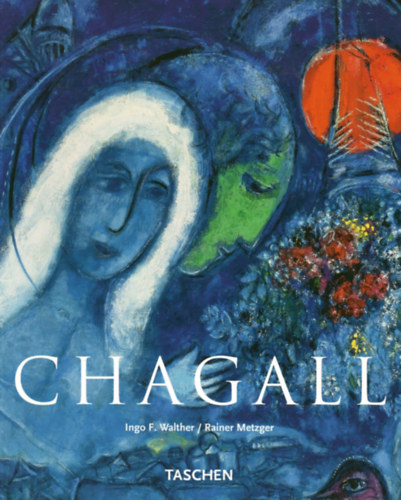I.F.-Metzger, R. Walther - Marc Chagall 1887-1985: A megfestett kltszet