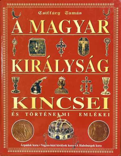 Csiff�ry Tam�s - A magyar kir�lys�g kincsei �s t�rt�nelmi eml�kei