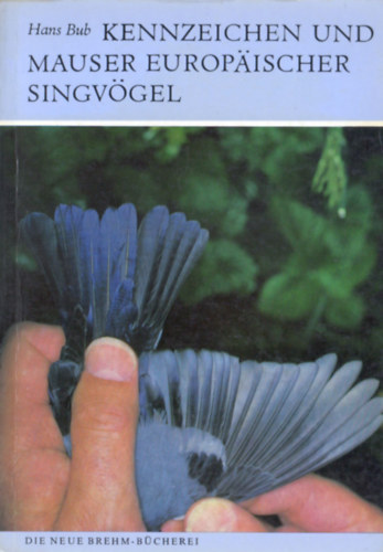 Hans Bub - Kennzeichen und Mauser europäischer Singvögel (Allgemeiner Teil)