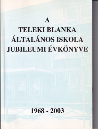 Teleki Blanka ltalnos Iskola Jubileumi vknyve 1968-2003