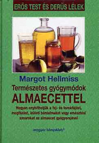 Margot Hellmiss SZERKESZT Dr. Pusks va - Termszetes gygymdok almaecettel HOGYAN ENYHTHETJK A FEJ- S TOROKFJST, MEGFZST, ZLETI BNTALMAKAT VAGY EMSZTSI ZAVAROKAT AZ ALMAECET GYGYEREJVEL