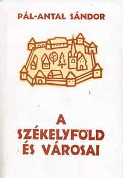 P�l-Antal S�ndor - A Sz�kelyf�ld �s v�rosai