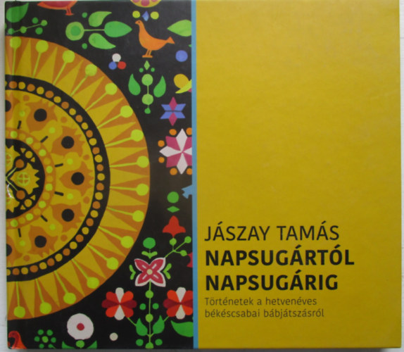 Napsug�rt�l Napsug�rig - T�rt�netek a hetven�ves b�k�scsabai b�bj�tsz�sr�l