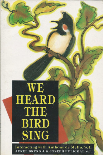 Joseph Pulickal  (szerk.) Aurel Brys (szerk.) - We Heard the Bird Sing: Interacting with Anthony de Mello, S.J. (Hallottuk a madarat nekelni: Tallkozsok Anthony de Melloval)