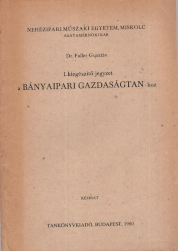Faller Gusztv dr. - I. kiegszt jegyzet a bnyaipari gazdasgtan-hoz - Nehzipari Mszaki Egyetem, Miskolc, 1980