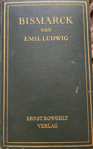 Emil Ludwig - Bismarck Geschichte Eines Kampfers