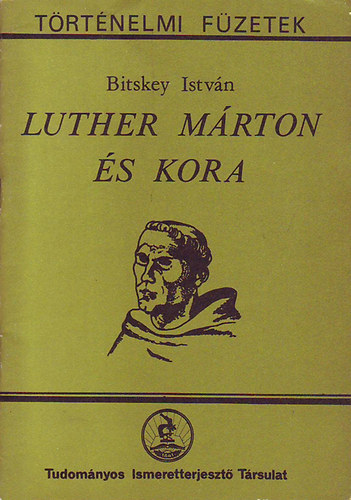 Bitskey Istv�n - Luther M�rton �s kora - T�rt�nelmi F�zetek